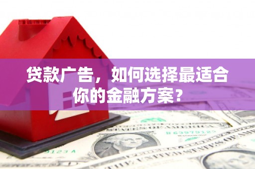 中国香港贷款广告，如何选择最适合你的金融方案？