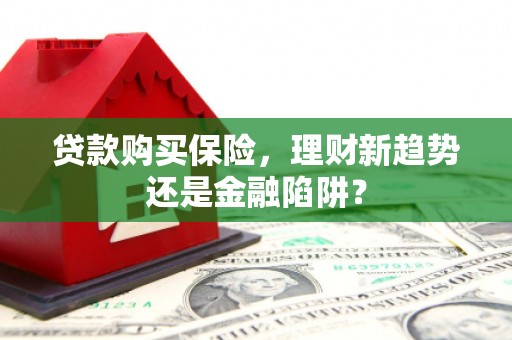 中国香港贷款购买保险，理财新趋势还是金融陷阱？