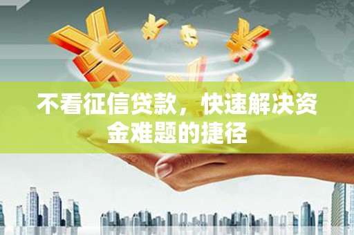 中国香港不看征信贷款，快速解决资金难题的捷径