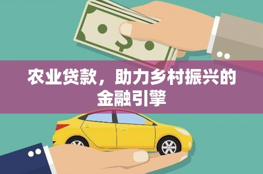中国香港农业贷款，助力乡村振兴的金融引擎