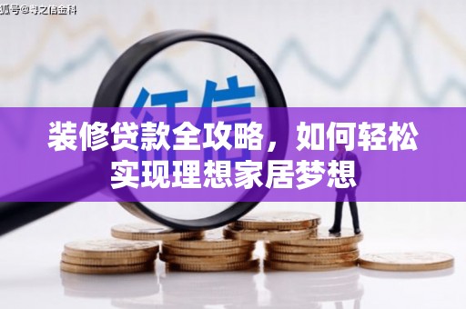 中国香港装修贷款全攻略，如何轻松实现理想家居梦想