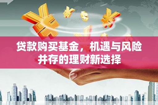 中国香港贷款购买基金，机遇与风险并存的理财新选择