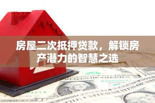 中国香港房屋二次抵押贷款，解锁房产潜力的智慧之选