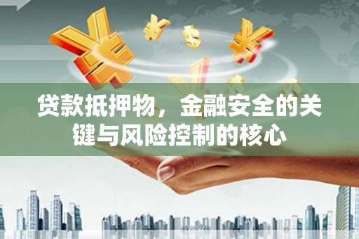 中国香港贷款抵押物，金融安全的关键与风险控制的核心
