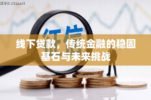 中国香港线下贷款，传统金融的稳固基石与未来挑战