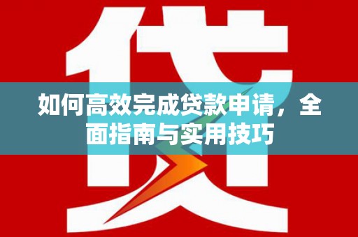 中国香港如何高效完成贷款申请，全面指南与实用技巧