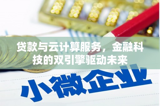 中国香港贷款与云计算服务，金融科技的双引擎驱动未来