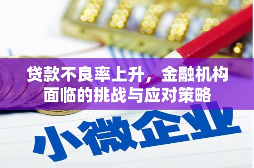中国香港贷款不良率上升，金融机构面临的挑战与应对策略