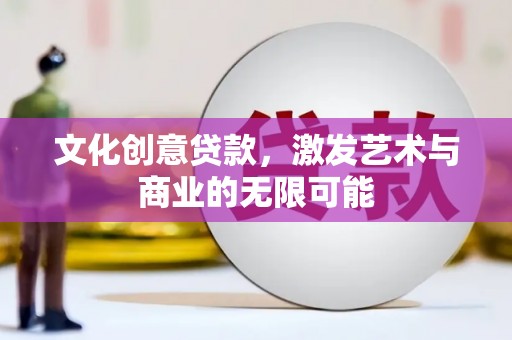 中国香港文化创意贷款，激发艺术与商业的无限可能