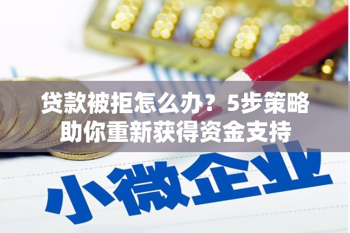 中国香港贷款被拒怎么办？5步策略助你重新获得资金支持