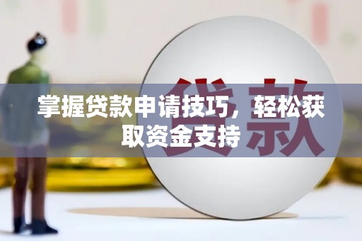 中国香港掌握贷款申请技巧，轻松获取资金支持