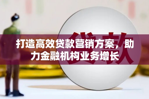 中国香港打造高效贷款营销方案，助力金融机构业务增长