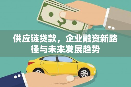中国香港供应链贷款，企业融资新路径与未来发展趋势