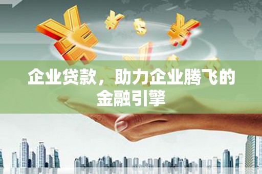 中国香港企业贷款，助力企业腾飞的金融引擎
