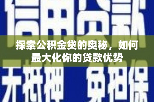 中国香港探索公积金贷的奥秘，如何最大化你的贷款优势