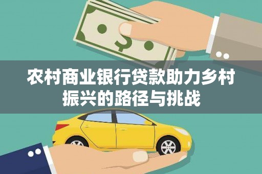 中国香港农村商业银行贷款助力乡村振兴的路径与挑战