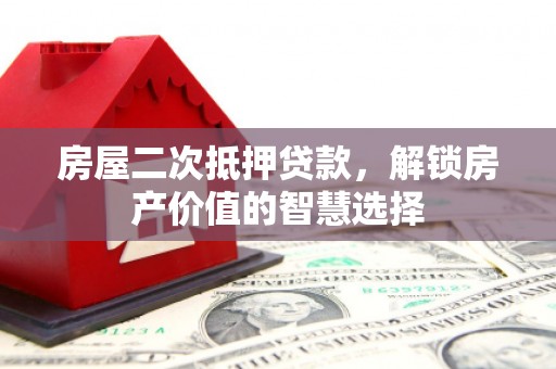 中国香港房屋二次抵押贷款，解锁房产价值的智慧选择