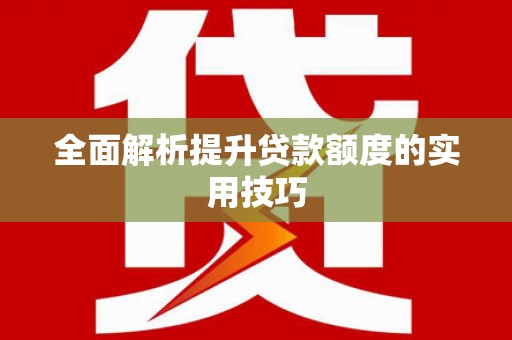 中国香港全面解析提升贷款额度的实用技巧