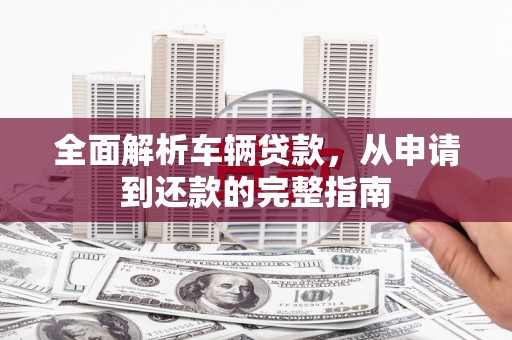 中国香港全面解析车辆贷款，从申请到还款的完整指南