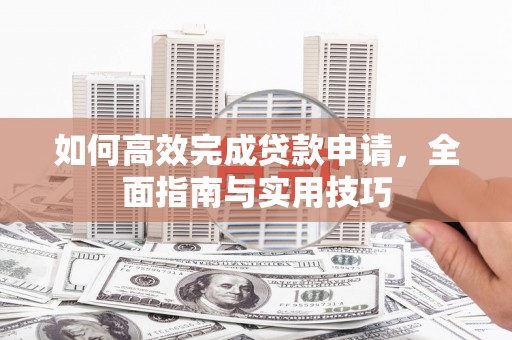 中国香港如何高效完成贷款申请，全面指南与实用技巧