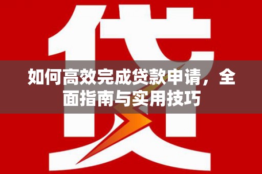 中国香港如何高效完成贷款申请，全面指南与实用技巧