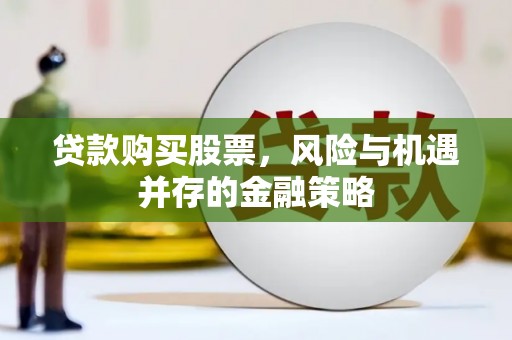 中国香港贷款购买股票，风险与机遇并存的金融策略