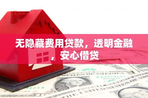 中国香港无隐藏费用贷款，透明金融，安心借贷