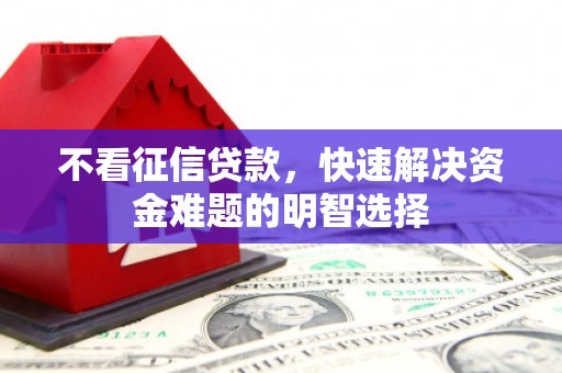 中国香港不看征信贷款，快速解决资金难题的明智选择