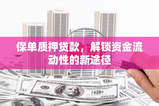 中国香港保单质押贷款，解锁资金流动性的新途径