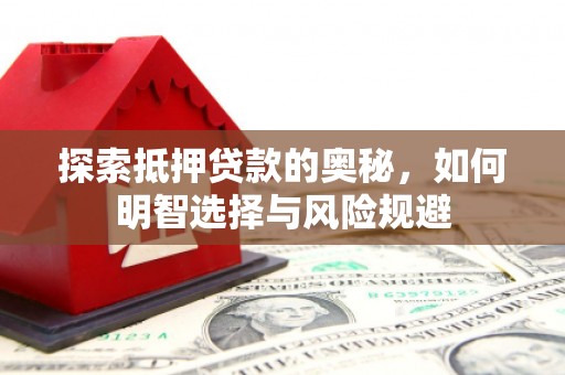 中国香港探索抵押贷款的奥秘，如何明智选择与风险规避