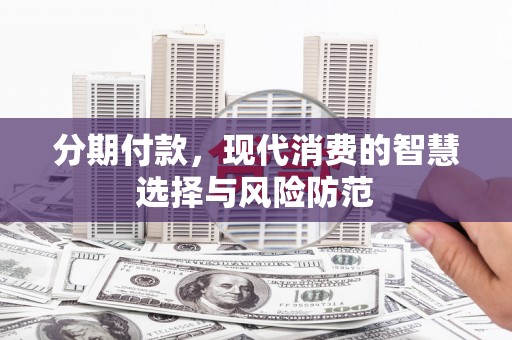 中国香港分期付款，现代消费的智慧选择与风险防范