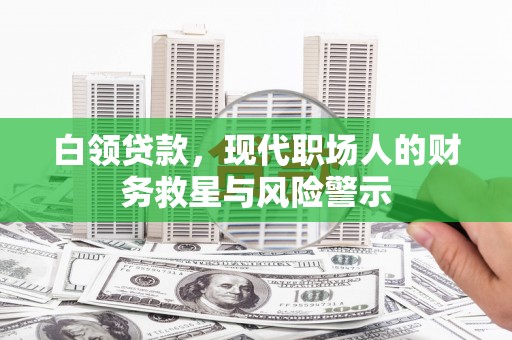 中国香港白领贷款，现代职场人的财务救星与风险警示