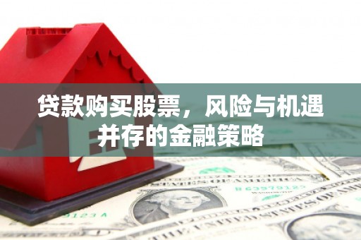 中国香港贷款购买股票，风险与机遇并存的金融策略