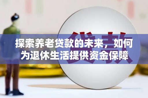 中国香港探索养老贷款的未来，如何为退休生活提供资金保障
