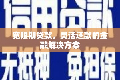 中国香港宽限期贷款，灵活还款的金融解决方案