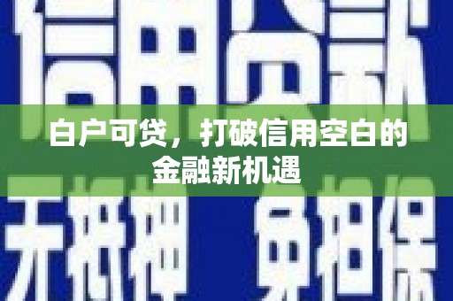 中国香港白户可贷，打破信用空白的金融新机遇
