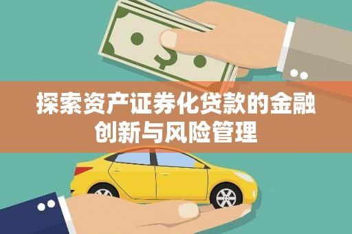 中国香港探索资产证券化贷款的金融创新与风险管理