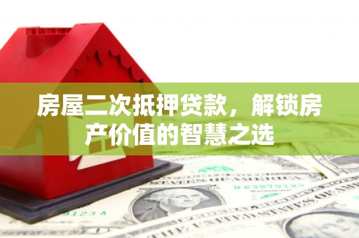中国香港房屋二次抵押贷款，解锁房产价值的智慧之选