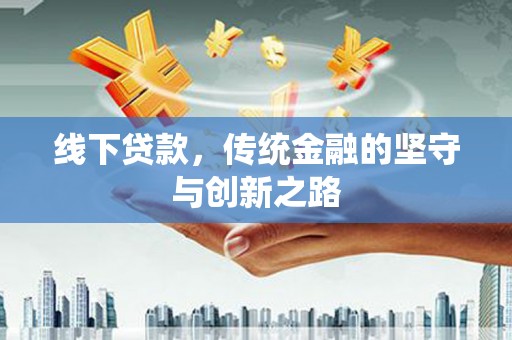 中国香港线下贷款，传统金融的坚守与创新之路