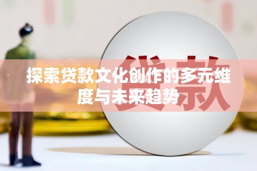 中国香港探索贷款文化创作的多元维度与未来趋势
