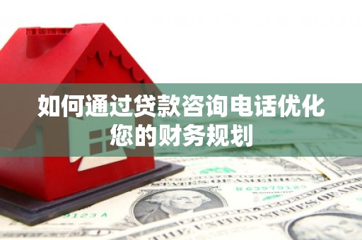 中国香港如何通过贷款咨询电话优化您的财务规划