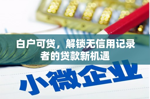 中国香港白户可贷，解锁无信用记录者的贷款新机遇
