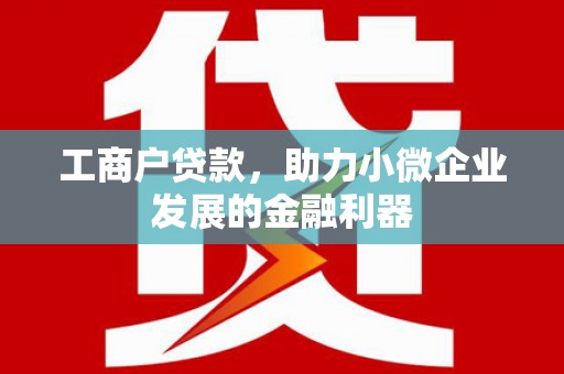 中国香港工商户贷款，助力小微企业发展的金融利器