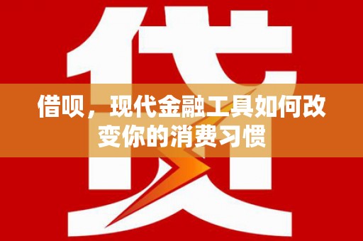 中国香港借呗，现代金融工具如何改变你的消费习惯