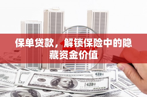 中国香港保单贷款，解锁保险中的隐藏资金价值