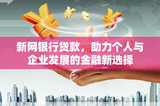 中国香港新网银行贷款，助力个人与企业发展的金融新选择