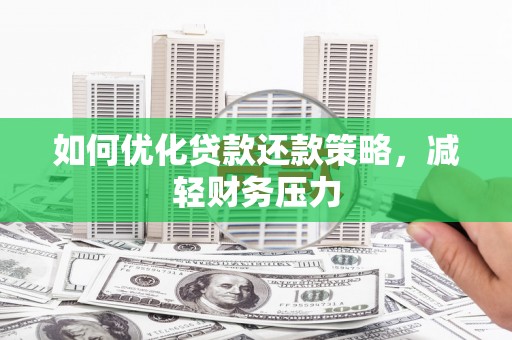 中国香港如何优化贷款还款策略，减轻财务压力