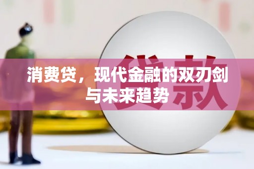 中国香港消费贷，现代金融的双刃剑与未来趋势