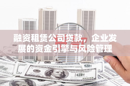 中国香港融资租赁公司贷款，企业发展的资金引擎与风险管理