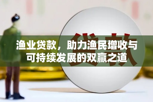 中国香港渔业贷款，助力渔民增收与可持续发展的双赢之道